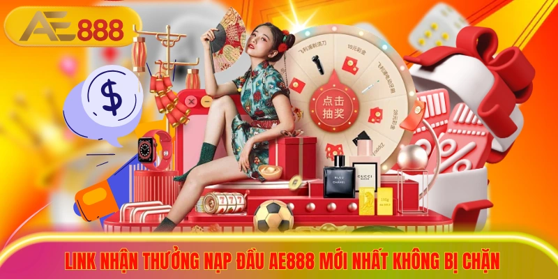 Link Nhận Thưởng Nạp Đầu AE888 Mới Nhất Không Bị Chặn Link Nhận Thưởng Nạp Đầu AE888 Mới Nhất Không Bị Chặn
